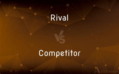 Difference between Rival and Competitor .